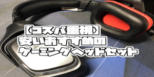 安いおすすめのゲーミングヘッドセット【コスパ重視】