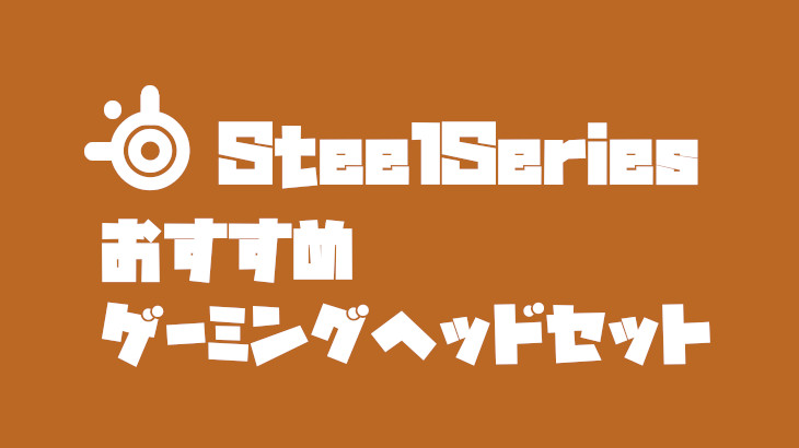 SteelSeries(スティールシリーズ)ゲーミングヘッドセットの種類とおすすめ